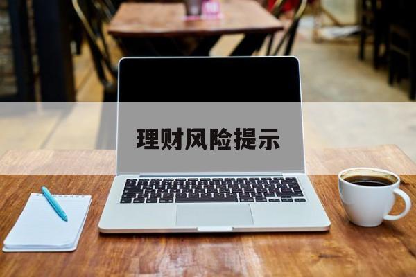 理财风险提示(理财风险提示语的模板)