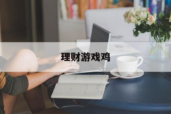 理财游戏鸡(好玩的理财游戏)